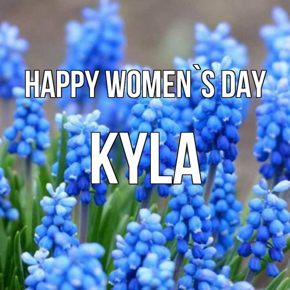 Greetings card с именем, Kyla happy women`s day Поздравительная открытка для женщин с цветами на праздничную дату Greetings with text for free download 